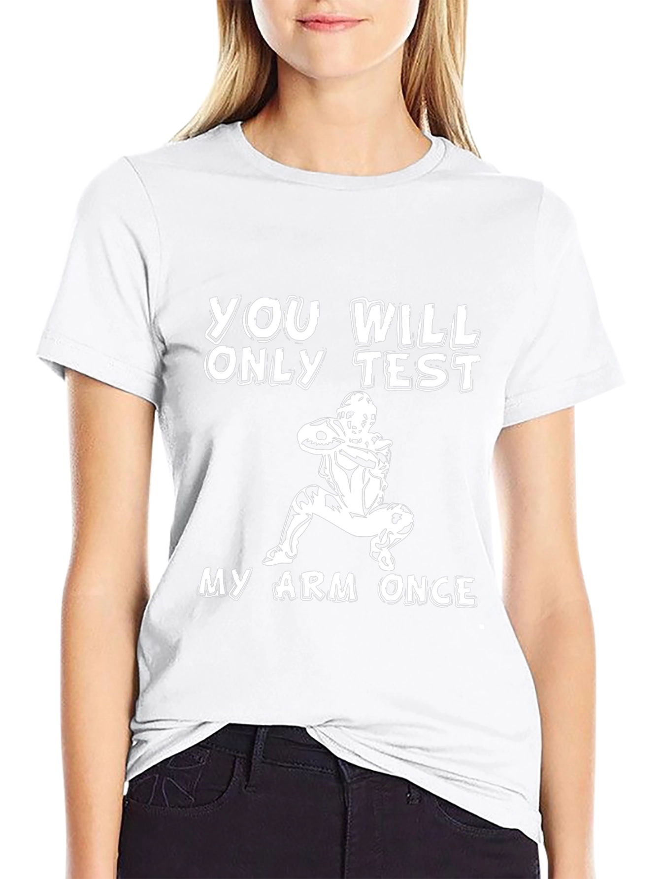 You Will Only Test My Arm Once T-Shirt