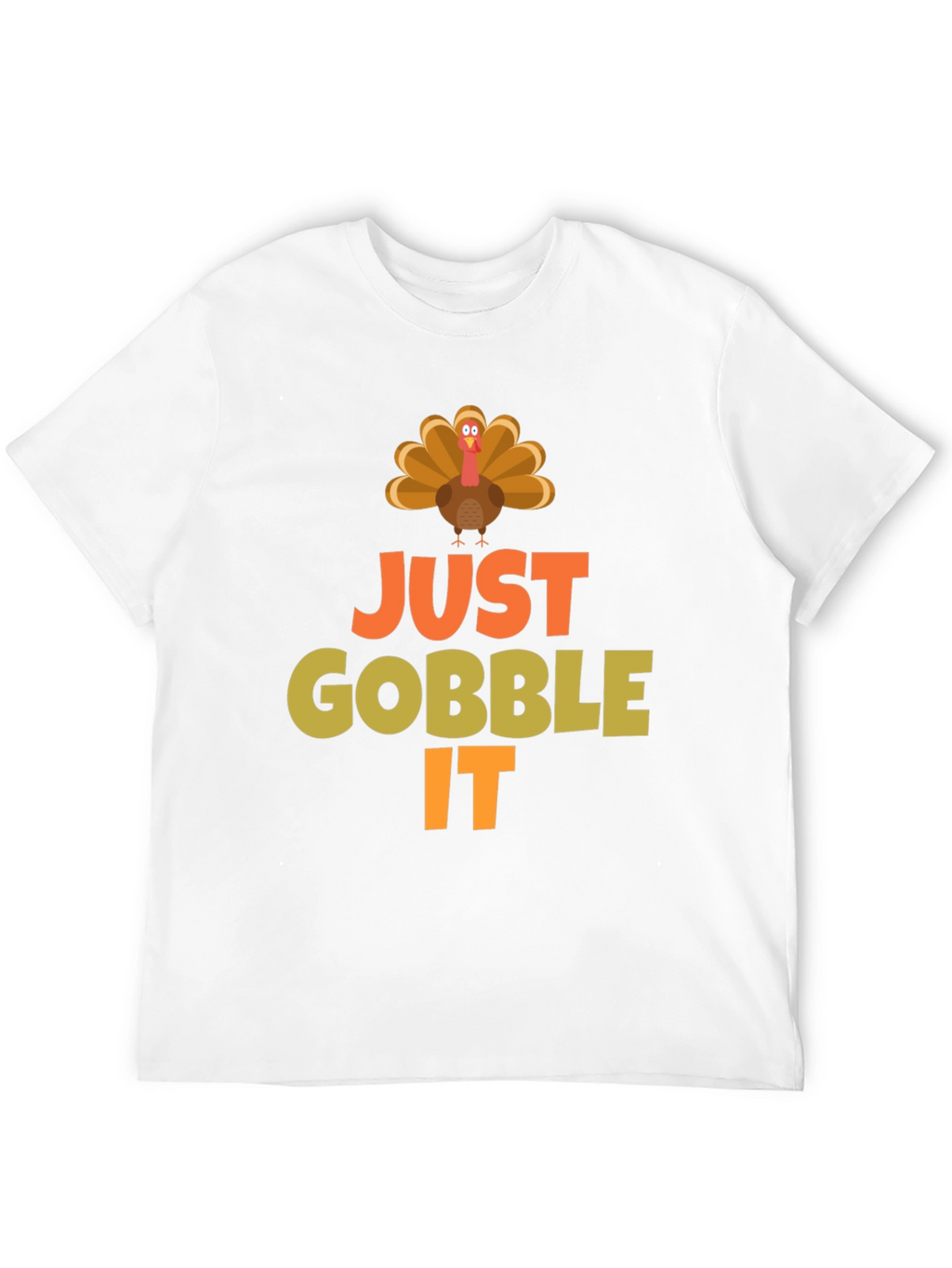 Just Gobble It Turkey T-Shirt - Thanksgiving Apparel