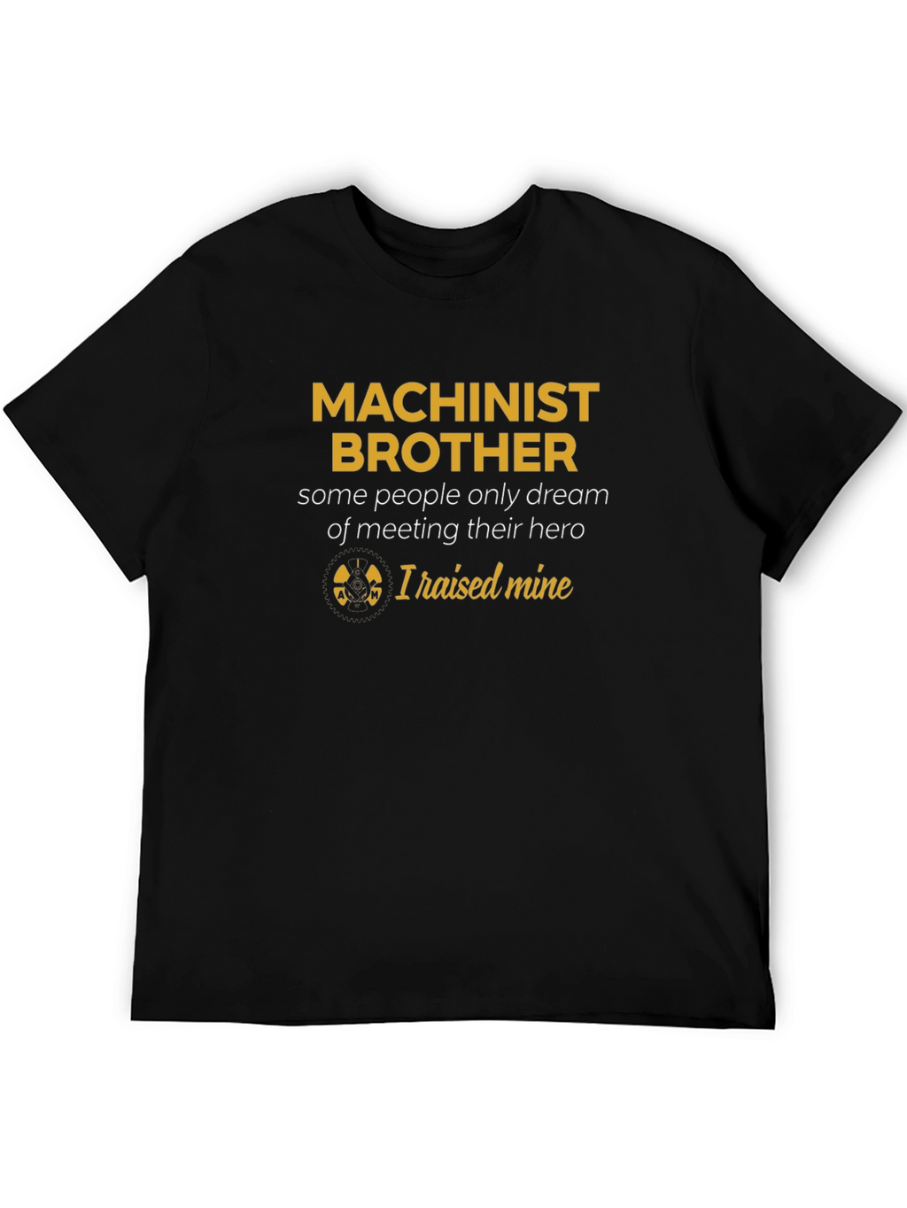 Machinist Brother T-Shirt - Raised Mine