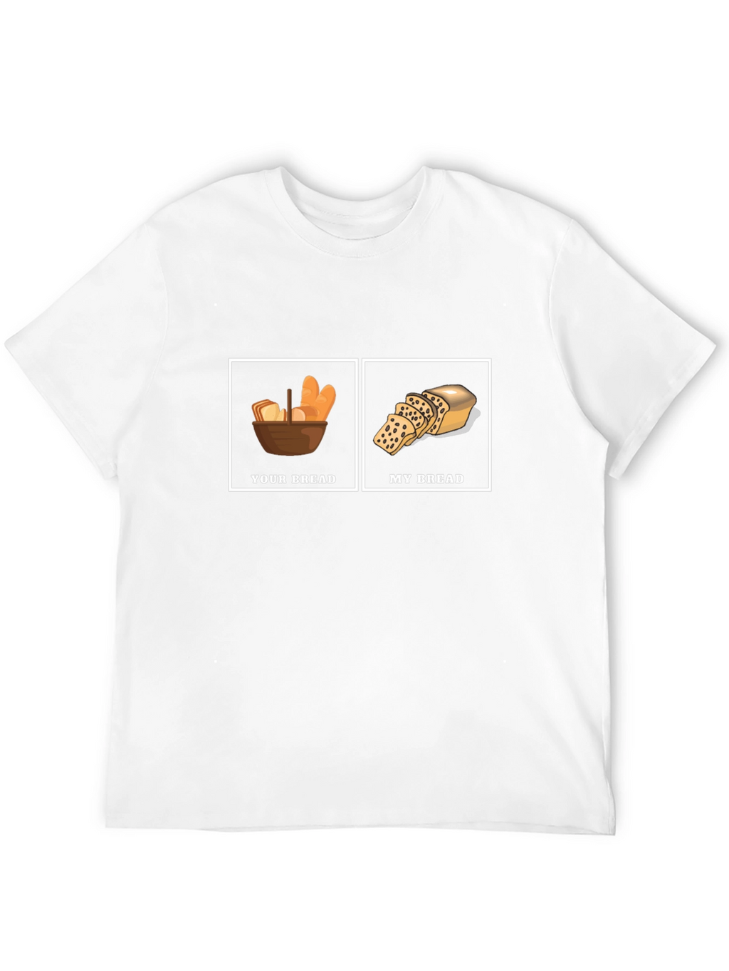 Humorous Your Bread My Bread Graphic T-Shirt